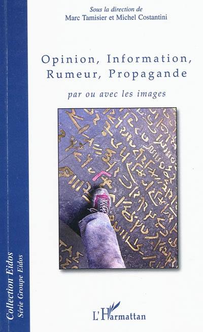 Opinion, information, rumeur, propagande : par ou avec les images