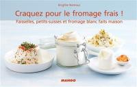 Craquez pour le fromage frais ! : faisselles, petits-suisses et fromage blanc faits maison