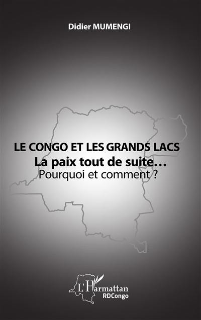 Le Congo et les Grands Lacs : la paix tout de suite... : pourquoi et comment ?