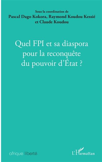 Quel FPI et sa diaspora pour la reconquête du pouvoir d'Etat ? : actes des journées de réflexions organisées à Vérone (Italie) le 7 octobre 2018