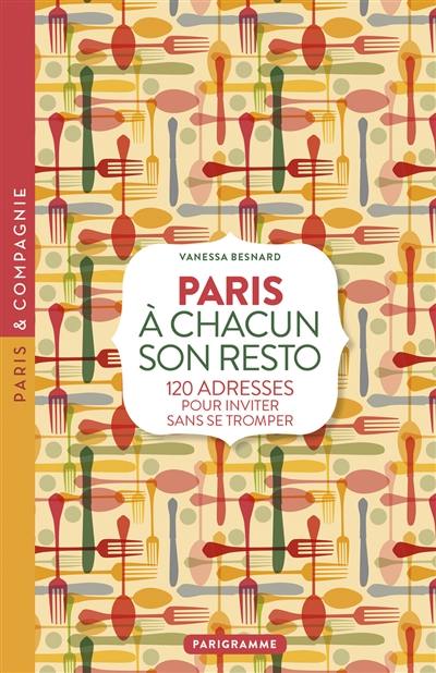 A chacun son resto : Paris : 120 adresses pour inviter sans se tromper