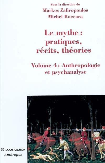 Le mythe : pratiques, récits, théories. Vol. 4. Anthropologie et psychanalyse : l'enlèvement au coeur du mythe