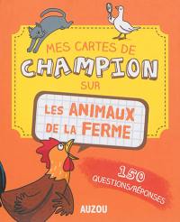 Mes cartes de champion sur les animaux de la ferme : 150 questions-réponses