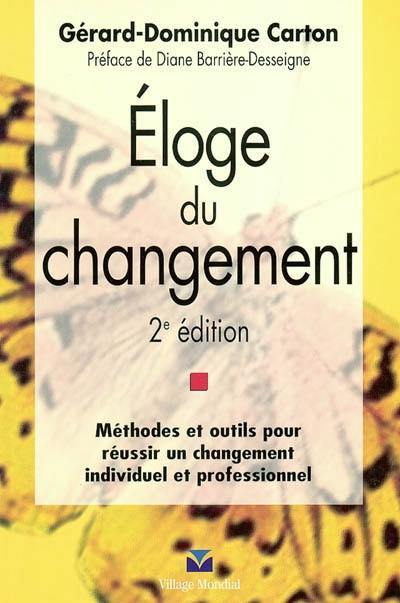 Eloge du changement : méthodes et outils pour réussir un changement individuel et professionnel