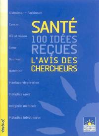 Santé : 100 idées reçues : l'avis des chercheurs. Vol. 1