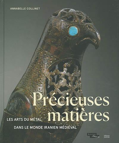 Précieuses matières : les arts du métal dans le monde iranien médiéval : Xe-XIIIe siècles