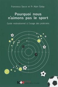 Pourquoi nous n'aimons pas le sport : guide motivationnel à l'usage des praticiens