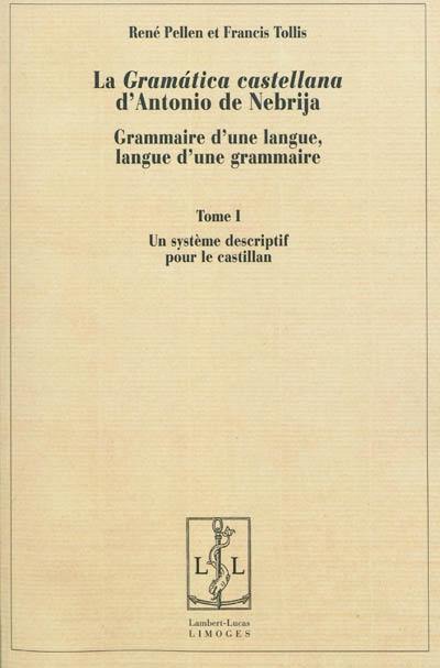 La gramatica castellana d'Antonio de Nebrija : grammaire d'une langue, langue d'une grammaire