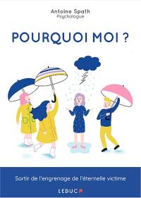 Pourquoi moi ? : sortir de l'engrenage de l'éternelle victime