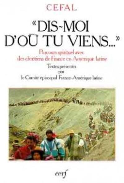 Dis-moi d'où tu viens : parcours spirituel avec des chrétiens de France en Amérique latine