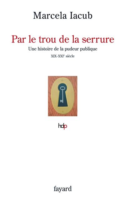 Par le trou de la serrure : histoire de la pudeur publique, XIXe-XXIe siècle