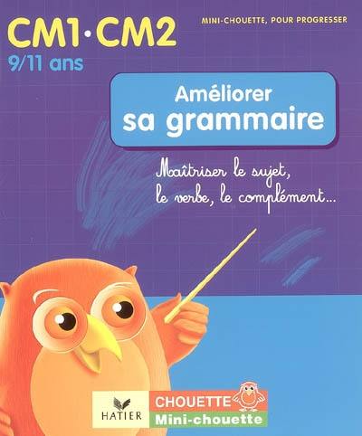 Améliorer sa grammaire CM1-CM2, 9-11 ans : maîtriser le sujet, le verbe, le complément...