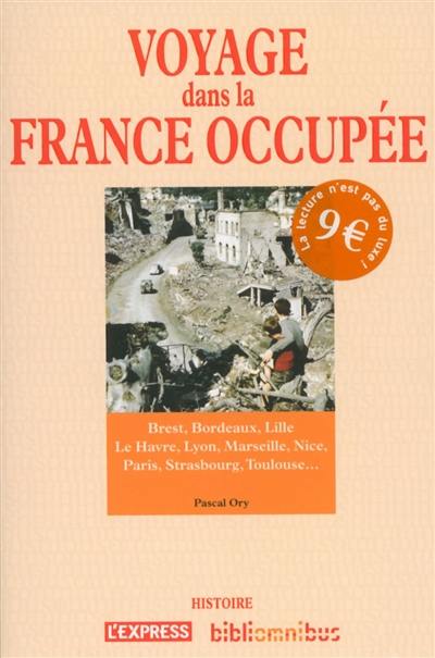 Voyage dans la France occupée : Brest, Bordeaux, Lille, Le Havre, Lyon, Marseille, Nice, Paris, Strasbourg, Toulouse...