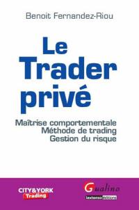 Le trader privé : maîtrise comportementale, méthode de trading, gestion du risque