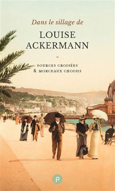 Dans le sillage de Louise Ackermann : sources croisées & morceaux choisis