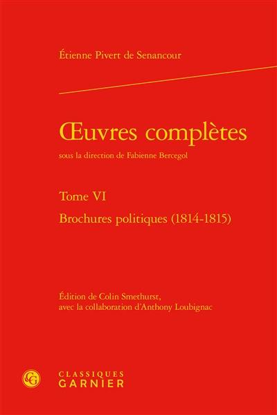 Oeuvres complètes. Vol. VI. Brochures politiques (1814-1815)