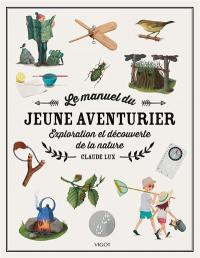 Le manuel du jeune aventurier : exploration et découverte de la nature