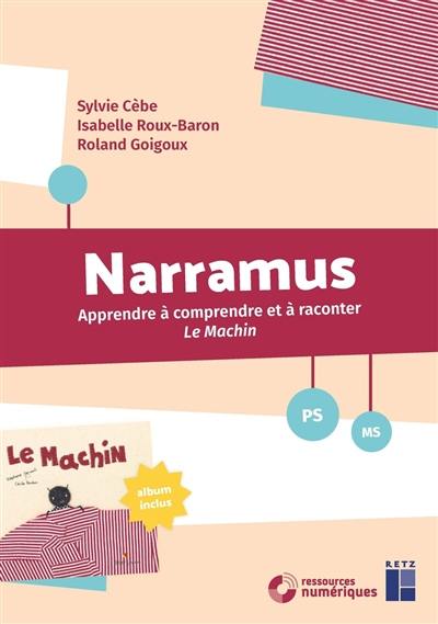 Narramus : apprendre à comprendre et à raconter Le machin : PS, MS