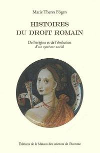 Histoires du droit romain : de l'origine et de l'évolution d'un système social