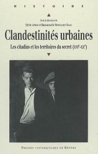 Clandestinités urbaines : les citadins et les territoires du secret (XVIe-XXe)