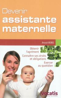 Devenir assistante maternelle : obtenir l'agrément, connaître ses droits et obligations, exercer au quotidien