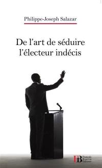 De l'art de séduire l'électeur indécis