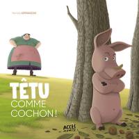 Têtu comme cochon ! : d'après un conte alsacien