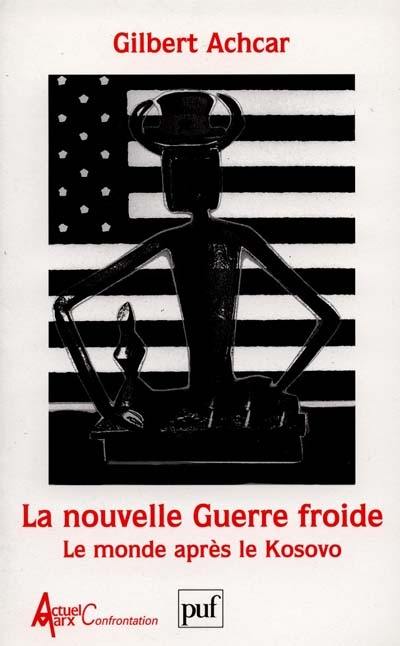 La nouvelle guerre froide : le monde après le Kosovo