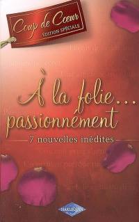 A la folie, passionnément : 7 nouvelles inédites