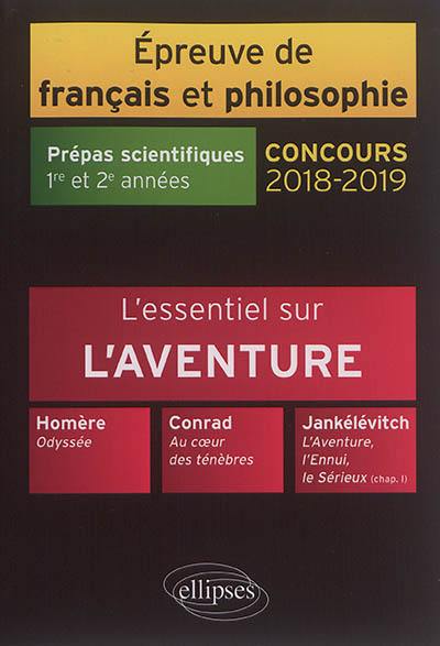 L'essentiel sur l'aventure : Homère, Odyssée ; Conrad, Au coeur des ténèbres ; Jankélévitch, L'aventure, l'ennui, le sérieux (chap. I) : épreuve de français et philosophie, prépas scientifiques 1re et 2e années, concours 2018-2019