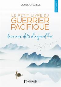 Le petit livre du guerrier pacifique : face aux défis d'aujourd'hui