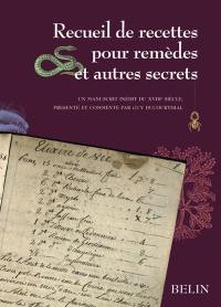 Recueil de recettes pour remèdes et autres secrets : un manuscrit inédit du XVIIIe siècle