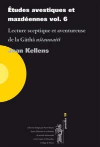 Etudes avestiques et mazdéennes. Vol. 6. Lecture sceptique et aventureuse de la Gâthâ ustauuaiti