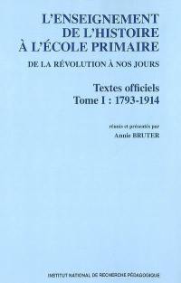 L'enseignement de l'histoire à l'école primaire de la Révolution à nos jours, textes officiels. Vol. 1. 1793-1914