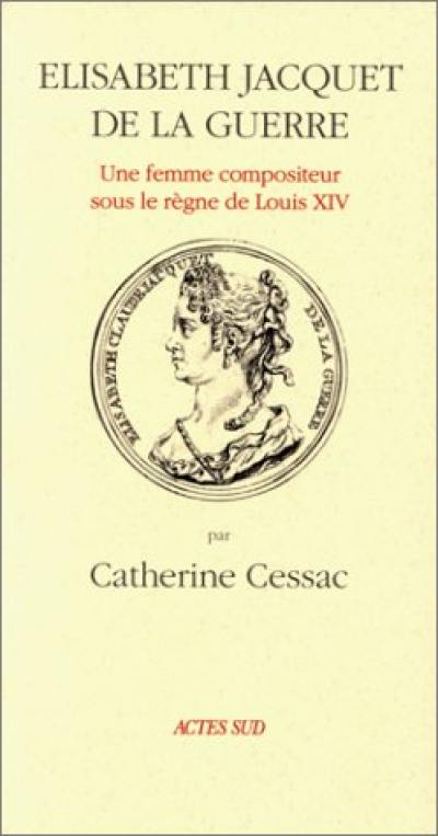 Elizabeth Jacquet de La Guerre : une femme compositeur sous le règne de Louis XIV