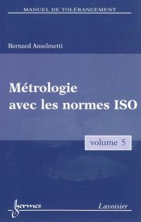 Manuel de tolérancement. Vol. 5. Métrologie avec les normes ISO