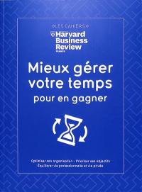 Mieux gérer votre temps pour en gagner : optimiser son organisation, prioriser ses objectifs, équilibrer vie professionnelle et vie privée