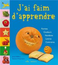 J'ai faim d'apprendre : formes, couleurs, nombres, lettres, contraires