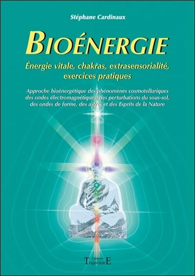 Bioénergie : approche bioénergétique des phénomènes cosmotelluriques des ondes électromagnétiques, des perturbations du sous-sol des ondes de forme, des astres et des esprits de la nature