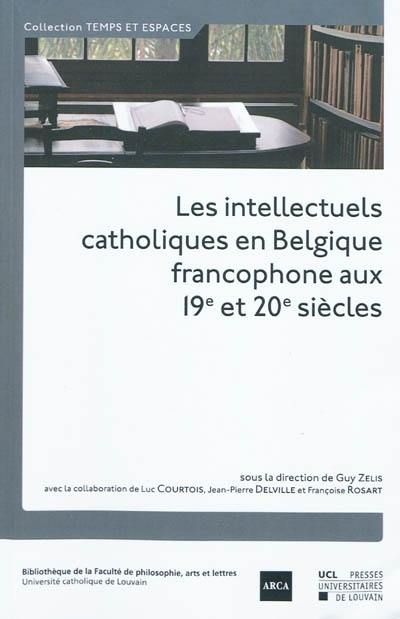 Les intellectuels catholiques en Belgique francophone aux 19e et 20e siècles