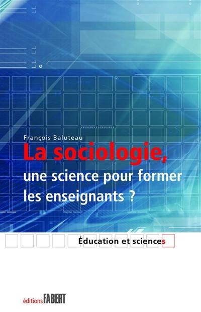 La sociologie, une science pour former les enseignants ? : le savoir sociologique chez des formateurs d'enseignants