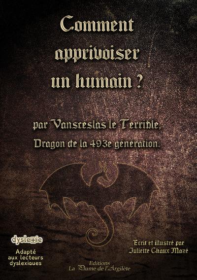 Comment apprivoiser un humain ? : par Vansceslas le Terrible, dragon de la 493e génération