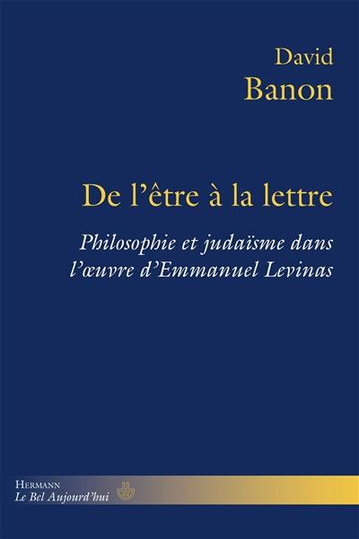 De l'être à la lettre : philosophie et judaïsme dans l'oeuvre d'Emmanuel Levinas