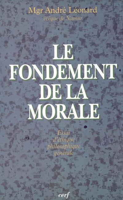 Le fondement de la morale : essai d'éthique philosophique générale