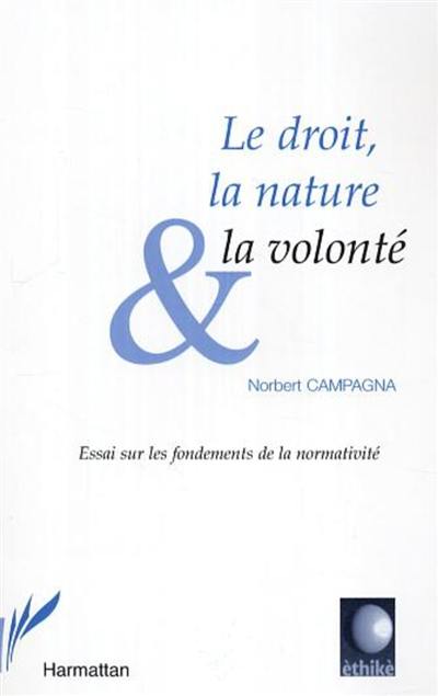 Le droit, la nature & la volonté : essai sur les fondements de la normativité