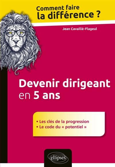 Devenir dirigeant en 5 ans : les clés de la progression, le code du potentiel