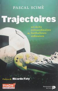 Trajectoires. 20 récits extraordinaires de footballeurs ordinaires