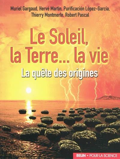 Le Soleil, la Terre, la vie : la quête des origines