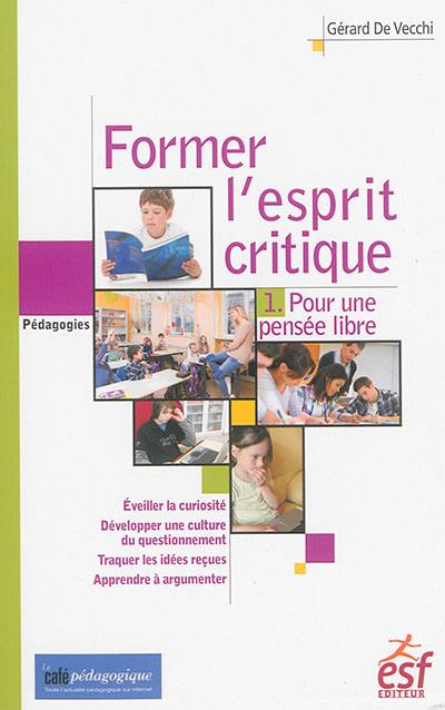 Former l'esprit critique des élèves. Vol. 1. Pour une pensée libre