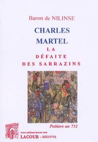 Charles Martel : la défaite des Sarrazins : Poitiers an 732